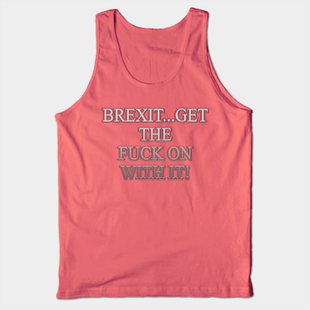Get The Fuck on With Brexit Tank Top by IBMClothing